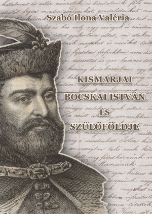 Kismarjai Bocskai István és szülőföldje